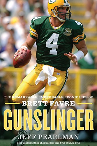 Gunslinger The Remarkable Improbable Iconic Life Of Brett Favre Jeff Pearlman