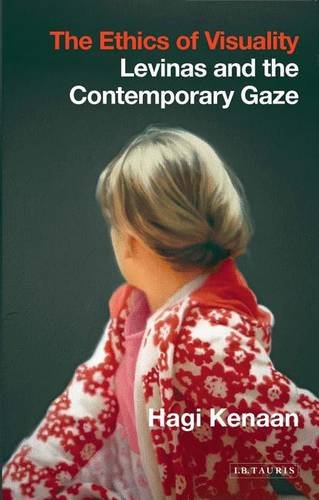 The Ethics Of Visuality Levinas And The Contemporary Gaze Hagi Kenaan