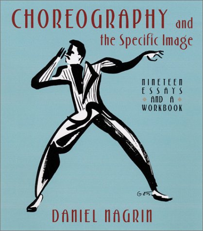 Choreography And The Specific Image Nineteen Essays And A Workbook Daniel Nagrin