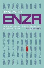 Living With Enza The Forgotten Story Of Britain And The Great Flu Pandemic Of 1918 1st Edition Mark Honigsbaum Auth