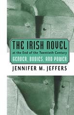 The Irish Novel At The End Of The Twentieth Century Gender Bodies And Power 1st Edition Jennifer M Jeffers Auth