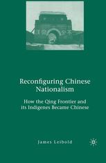 Reconfiguring Chinese Nationalism How The Qing Frontier And Its Indigenes Became Chinese 1st Edition James Leibold