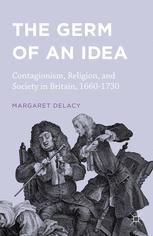 The Germ Of An Idea Contagionism Religion And Society In Britain 16601730 Margaret Delacy Auth
