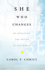 She Who Changes Reimagining The Divine In The World 1st Edition Carol P Christ Auth