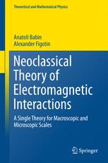 Neoclassical Theory Of Electromagnetic Interactions A Single Theory For Macroscopic And Microscopic Scales 1st Edition Anatoli Babin