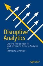 Disruptive Analytics Charting Your Strategy For Nextgeneration Business Analytics 1st Edition Thomas W Dinsmore Auth