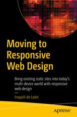 Moving To Responsive Web Design Bring Existing Static Sites Into Todays Multidevice World With Responsive Web Design 1st Edition Inayaili De Len Auth