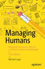 Managing Humans Biting And Humorous Tales Of A Software Engineering Manager 3rd Michael Lopp