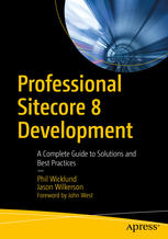 Professional Sitecore 8 Development A Complete Guide To Solutions And Best Practices 1st Edition Phil Wicklund