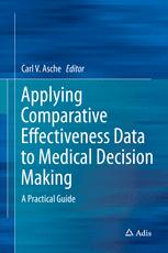 Applying Comparative Effectiveness Data To Medical Decision Making A Practical Guide 1st Edition Carl Asche Eds