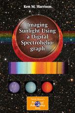 Imaging Sunlight Using A Digital Spectroheliograph 1st Edition Ken M Harrison Auth