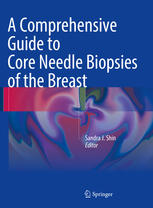 A Comprehensive Guide To Core Needle Biopsies Of The Breast 1st Edition Sandra J Shin Eds
