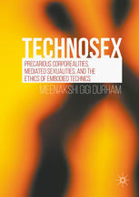 Technosex Precarious Corporealities Mediated Sexualities And The Ethics Of Embodied Technics 1st Edition Meenakshi Gigi Durham Auth