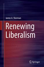 Renewing Liberalism 1st Edition James A Sherman Auth