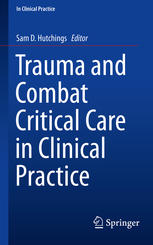 Trauma And Combat Critical Care In Clinical Practice 1st Edition Sam D Hutchings Eds