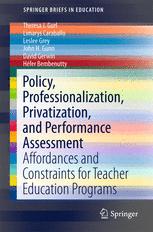 Policy Professionalization Privatization And Performance Assessment Affordances And Constraints For Teacher Education Programs 1st Edition Theresa J Gurl