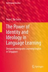 The Power Of Identity And Ideology In Language Learning Designer Immigrants Learning English In Singapore 1st Edition Peter I De Costa Auth