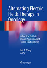 Alternating Electric Fields Therapy In Oncology A Practical Guide To Clinical Applications Of Tumor Treating Fields 1st Edition Eric T Wong Eds