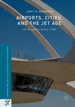 Airports Cities And The Jet Age Us Airports Since 1945 Palgrave Studies In The History Of Science And Technology 1st Edition Janet R Bednarek