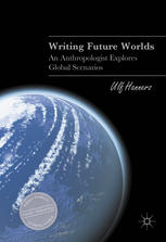 Writing Future Worlds An Anthropologist Explores Global Scenarios 1st Edition Ulf Hannerz Auth