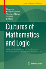 Cultures Of Mathematics And Logic Selected Papers From The Conference In Guangzhou China November 912 2012 1st Edition Shier Ju