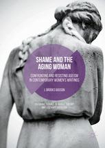Shame And The Aging Woman Confronting And Resisting Ageism In Contemporary Womens Writings 1st Edition J Brooks Bouson Auth