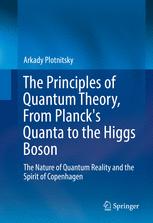 The Principles Of Quantum Theory From Plancks Quanta To The Higgs Boson The Nature Of Quantum Reality And The Spirit Of Copenhagen 1st Edition Arkady Plotnitsky Auth