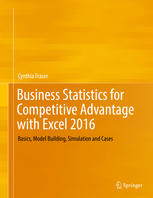 Business Statistics For Competitive Advantage With Excel 2016 Basics Model Building Simulation And Cases 1st Edition Cynthia Fraser Auth