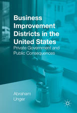 Business Improvement Districts In The United States Private Government And Public Consequences 1st Edition Abraham Unger Auth