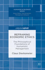 Reframing Economic Ethics The Philosophical Foundations Of Humanistic Management 1st Edition Claus Dierksmeier Auth