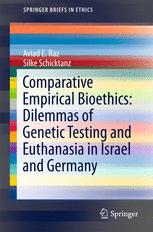 Comparative Empirical Bioethics Dilemmas Of Genetic Testing And Euthanasia In Israel And Germany 1st Edition Aviad E Raz