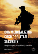 Commercializing Cosmopolitan Security Safeguarding The Responsibility To Protect 1st Edition Andreas Krieg Auth
