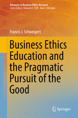 Business Ethics Education And The Pragmatic Pursuit Of The Good 1st Edition Francis J Schweigert Auth