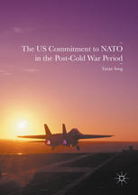 The Us Commitment To Nato In The Postcold War Period 1st Edition Yanan Song Auth