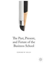 The Past Present And Future Of The Business School 1st Edition Edward W Miles Auth