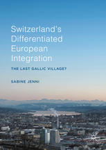 Switzerlands Differentiated European Integration The Last Gallic Village 1st Edition Sabine Jenni Auth