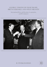 Global Visions Of Olof Palme Bruno Kreisky And Willy Brandt International Peace And Security Cooperation And Development 1st Edition B Vivekanandan Auth