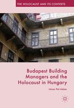 Budapest Building Managers And The Holocaust In Hungary 1st Edition Istvan Pal Adam Auth