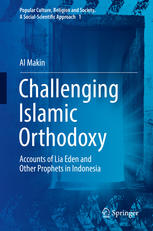 Challenging Islamic Orthodoxy Accounts Of Lia Eden And Other Prophets In Indonesia 1st Edition Al Makin Auth