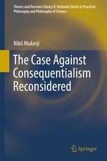 The Case Against Consequentialism Reconsidered 1st Edition Nikil Mukerji Auth