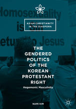 The Gendered Politics Of The Korean Protestant Right Hegemonic Masculinity 1st Edition Nami Kim
