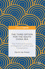 The Third Option For The South China Sea The Political Economy Of Regional Conflict And Cooperation 1st Edition David Jay Green Auth