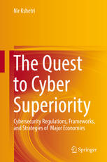 The Quest To Cyber Superiority Cybersecurity Regulations Frameworks And Strategies Of Major Economies 1st Edition Nir Kshetri Auth