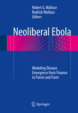 Neoliberal Ebola Modeling Disease Emergence From Finance To Forest And Farm 1st Edition Robert G Wallace
