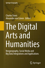 The Digital Arts And Humanities Neogeography Social Media And Big Data Integrations And Applications 1st Edition Charles Travis