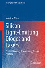 Silicon Lightemitting Diodes And Lasers Photon Breeding Devices Using Dressed Photons Motoichi Ohtsu Auth