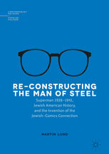 Reconstructing The Man Of Steel Superman 19381941 Jewish American History And The Invention Of The Jewishcomics Connection 1st Edition Martin Lund Auth