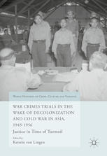 War Crimes Trials In The Wake Of Decolonization And Cold War In Asia 19451956 Justice In Time Of Turmoil 1st Edition Kerstin Von Lingen Eds
