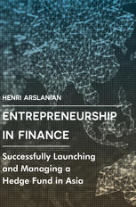 Entrepreneurship In Finance Successfully Launching And Managing A Hedge Fund In Asia 1st Edition Henri Arslanian Auth