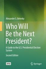 Who Will Be The Next President A Guide To The Us Presidential Election System 2nd Edition Alexander S Belenky Auth